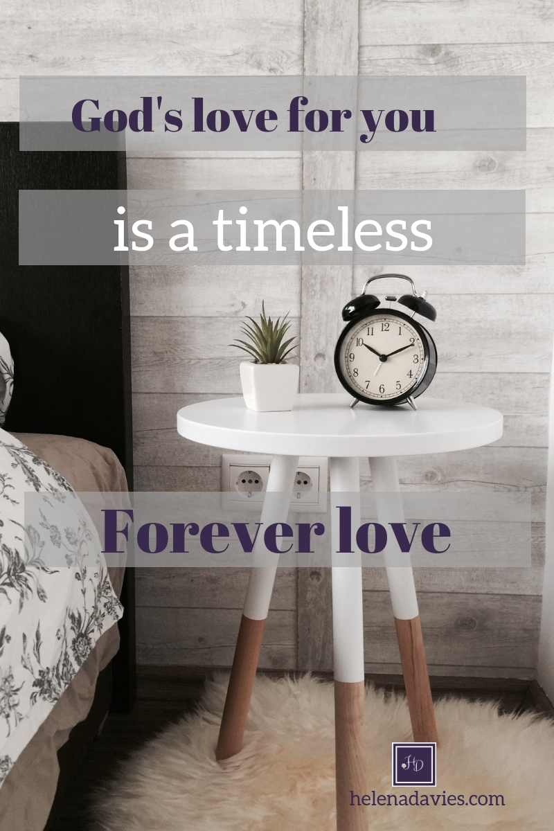 God's love is timeless, it's a forever love. Have you ever how long is forever?